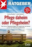 Pflege daheim oder Pflegeheim?: Was Sie bei Pflegebedürftigkeit von Angehörigen tun können und wo Sie Unterstützung bekommen (stern-Ratgeber)