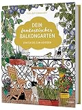 Dein fantastischer Balkongarten: Ernten bis zum Abheben. Kräuter, Blumen, Pilze, knackiges Gemüse und wilde Nützlinge auf deinem Balkon pflanzen + viele Gestaltungsideen und DIY-Projek