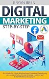 Digital Marketing Step-by-Step: Ihre Schritt-für-Schritt-Anleitung zum Erlernen der Generierung von Leads und Verkaufen durch Google, Facebook und E-Mail-Marketing-Kampag