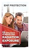 EMF Protection Easy Guide: 12 SIMPLE WAYS TO REDUCE YOUR Radiation Exposure: (Cell phone, WiFi, Mobile, Laptop, TV, Meters, Cell Towers) (English Edition)