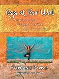 Yoga at Your Wall: Stretch Your Body, Strengthen Your Soul, Support Y