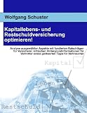 Kapitallebens- und Restschuldversicherung optimieren!: Analyse ausgewählter Aspekte mit fundierten Ratschlägen für Versicherer, kritischen ... sowie geldwerten Tipps für Verb