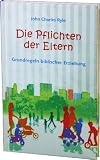 Die Pflichten der Eltern: Grundregeln biblischer Erziehung