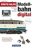 Erste Hilfe Modellbahn Digital – Planung, Bau, Betrieb: Praxisbuch mit den besten Tipps für Einsteiger und Fortgeschrittene Modellbahner: Züge und Anlagen, ... und Steuerung, Software und Hardw