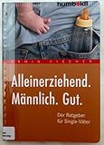 Alleinerziehend. Männlich. Gut.: Der Ratgeber für Single-Väter (humboldt - Eltern & Kind)