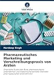 Pharmazeutisches Marketing und Verschreibungspraxis von Ärzten: Empirische Studie über Ärzte, pharmazeutische Unternehmen und medizinische Vertreter (Vertreter pharmazeutischer Unternehmen)