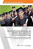 Hochschulmarketing als Mittel des externen Personalmarketings: Entwicklung einer Hochschulmarketingsstrategie am Beispiel der Banque LBLux S