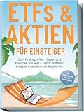 ETFs & Aktien für Einsteiger: Zum Finanzprofi in 7 Tagen und finanziell frei sein – Depot eröffnen, Analyse, Investitionsstrategien etc. - inkl. Persönlichkeitstest, Spar- und Investmentchalleng