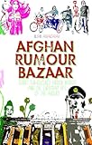 Afghan Rumour Bazaar: Secret Sub-Cultures, Hidden Worlds and the Everyday Life of the Ab