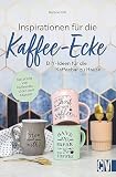 DIY Coffee Corner – Inspirationen für die Kaffee-Ecke: Kaffeebar Möbel und Deko selbstgemacht: Tassenregal, Kaffee Organizer, Kaffee Schild, u.v.m. Inkl. Upcycling-I