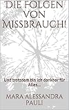 Sexueller Missbrauch und die Folgen...: Und trotzdem bin ich dankbar für Alles!