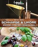 Schnäpse & Liköre: Brennen, Ansetzen, Verschenken (Land & Werken)