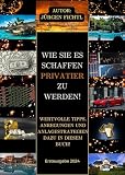 WIE SIE ES SCHAFFEN PRIVATIER ZU WERDEN! WERTVOLLE TIPPS, ANREGUNGEN UND ANLAGESTRATEGIEN DAZU IN DIESEM BUCH!