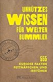 Unnützes Wissen für Weltenbummler. 555 kuriose Fakten, Fettnäpfchen und Irrtümer. Reisewissen mit Aha-Effekt. Mit witzigen Illustrationen und amüsanten und skurrilen Anek