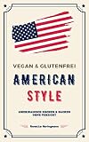 Vegan und Glutenfrei American Style: Amerikanisch Kochen und Backen ohne Verzicht (Rezepte aus den USA 1)