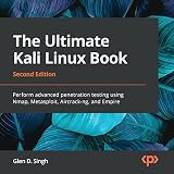 The Ultimate Kali Linux Book: Perform Advanced Penetration Testing Using Nmap, Metasploit, Aircrack-Ng, and Empire, 2nd E