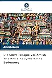 Die Shiva-Trilogie von Amish Tripathi: Eine symbolische Bedeutung