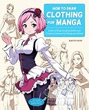 How to Draw Clothing for Manga: Learn to Draw Amazing Outfits and Creative Costumes for Manga and Anime - 35+ Outfits Side by Side with Modeled Photos (English Edition)
