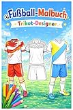 Fussball Malbuch 'Trikot Designer' (Band 3): Retro- & moderne Fußballtrikots, Hosen & Stutzen, Ausmalbuch für Kinder von 6 - 12 Jahren, Ohne Logos & Werbung