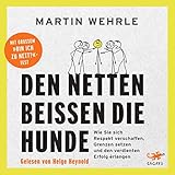 Den Netten beißen die Hunde: Wie Sie sich Respekt verschaffen, Grenzen setzen und den verdienten Erfolg erlang