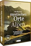 Bildband Alpen – Das Buch der mystischen Orte in den Alpen: Von sagenhaften Bergen, verwunschenen Seen & magischen Höhlen. Für Naturliebhaber, Wanderbegeisterte und G