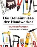 Die Geheimnisse der Handwerker: Zeit, Geld und Ärger sparen - Die 200 besten Expertentipp