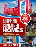 Shipping Container Homes: How to Build a Shipping Container Home - Including Building Tips, Techniques, Plans, Designs, and Startling Ideas (English Edition)