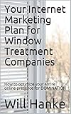Your Internet Marketing Plan for Window Treatment Companies: How to optimize your entire online presence for DOMINATION (English Edition)