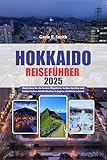HOKKAIDO REISEFÜHRER 2025: Entdecken Sie die besten Skigebiete, heißen Quellen und kulinarischen Köstlichkeiten in Japans nördlichem Juw