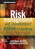 Risk Management and Shareholders' Value in Banking: From Risk Measurement Models to Capital Allocation Policies (Wiley Finance)