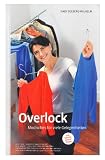 Overlock - Modisches für viele Gelegenheiten: Umgang mit der Overlock im heimischen Bereich - von der Vorbereitung bis zum fertigen Produk