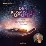 Der kosmische Moment: Mit der Astrologie der Neuen Zeit in die Energie jeden Augenblick
