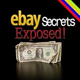 eBay Secrets Exposed! - Make More Money, Quit Your Job!