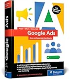 Google Ads: Das umfassende Handbuch. Erfolgreiche Ads-Kampagnen planen und umsetzen. Mit SEA-Praxistipps und KI-gestützten Lösung