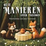 Gute Manieren unter Freunden: Geschichten aus dem Tierreich: Savoir-vivre für Kleinkinder, gute Manieren und Etikette für Kinder lernen, Gutenachtgeschichten für Kinder, soziale Fähigkeiten, 2-5 J