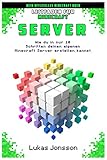 Leitfaden für Minecraft Server: Wie du in nur 10 Schritten deinen eigenen Minecraft Server erstellen kannst (Minecraft Server Ratgeber, Band 1)