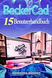 Becker Cad 15 Benutzerhandbuch: Erlernen 2D-Zeichnen, 3D-Modellierung, Präzisionswerkzeuge und professionelle Design-Workflow