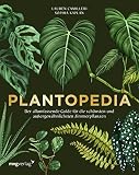 Plantopedia: Der allumfassende Guide für die schönsten und außergewöhnlichsten Zimmerpflanzen. Alles, was du zum Pflegen und Lieben deiner Pflanzen w