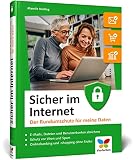 Sicher im Internet: Der Ratgeber für mehr Sicherheit am PC und im Internet. So schützen Sie sich vor Hacking, Computerviren und Datendieb