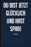 Du bist jetzt glücklich und hast Spaß! Tagebuch zum Glück: Glücks-Tagebuch zum Ausfüllen, Eintragen, Nachlesen und Glück
