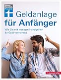 Geldanlage für Anfänger: Strategien und Tipps: Wie Sie mit wenigen Handgriffen Ihr G