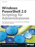 Windows PowerShell 2.0-Scripting für Administratoren: Das Praxis-Kochbuch zur automatisierten Verwaltung von Windows-Systemen: Das Praxisbuch mit ... Verwaltung von Windows-Sy
