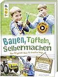 Bauen, tüfteln, selbermachen: Über 50 geniale Ideen für k