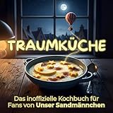 Traumküche: Das inoffizielle Kochbuch für Fans von Unser Sandmännchen. 40 Rezepte für jedes Kochlevel: schnell, lecker,