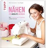 Nähen für absolute Anfänger: Mit 16 einfachen Projek