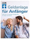 Geldanlage für Anfänger: Begriffs- und Konzepterklärungen von Banken und Sparkassen - Anlagetipps - Passende Portfolios: Wie Sie mit wenigen Handgriffen Ihr G