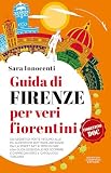 Guida di Firenze per veri fiorentini (Italian Edition)