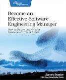 Become an Effective Software Engineering Manager: How to Be the Leader Your Development Team N