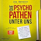 Die Psychopathen unter uns: Der FBI-Agent erklärt, wie Sie gefährliche Menschen im Alltag erkennen und sich vor ihnen schü