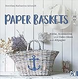 Paper Baskets. Körbe, Accessoires und Deko-Ideen aus Altpapier. Korbflechten mit detaillierten Anleitungen für nachhaltige und praktische Alltagsgegenstände wie Vasen, Obstschalen und Tab
